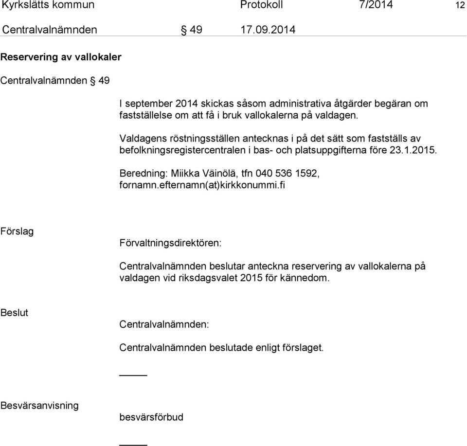 Valdagens röstningsställen antecknas i på det sätt som fastställs av befolkningsregistercentralen i bas- och platsuppgifterna före 23.1.2015.