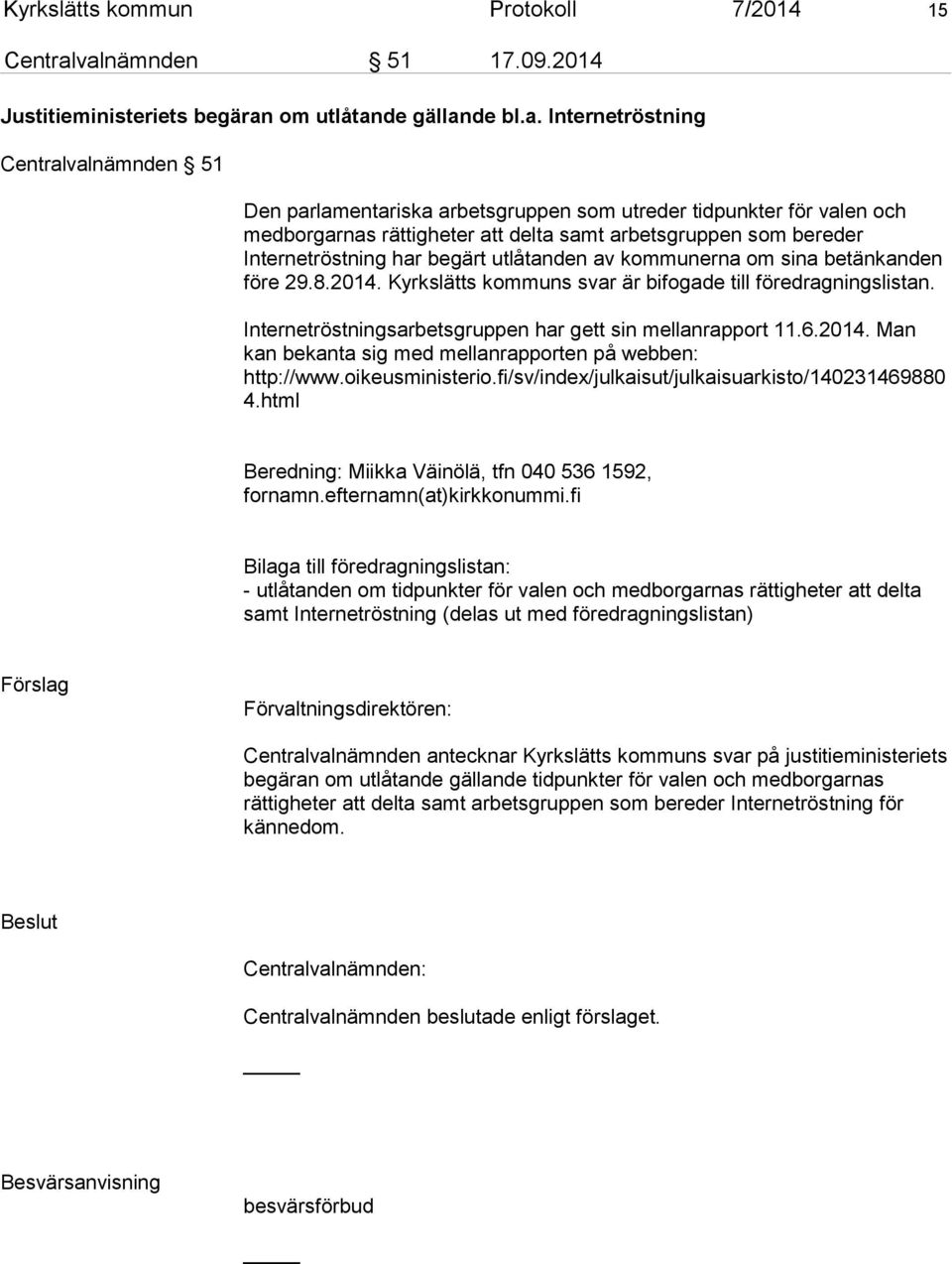 medborgarnas rättigheter att delta samt arbetsgruppen som bereder Internetröstning har begärt utlåtanden av kommunerna om sina betänkanden före 29.8.2014.