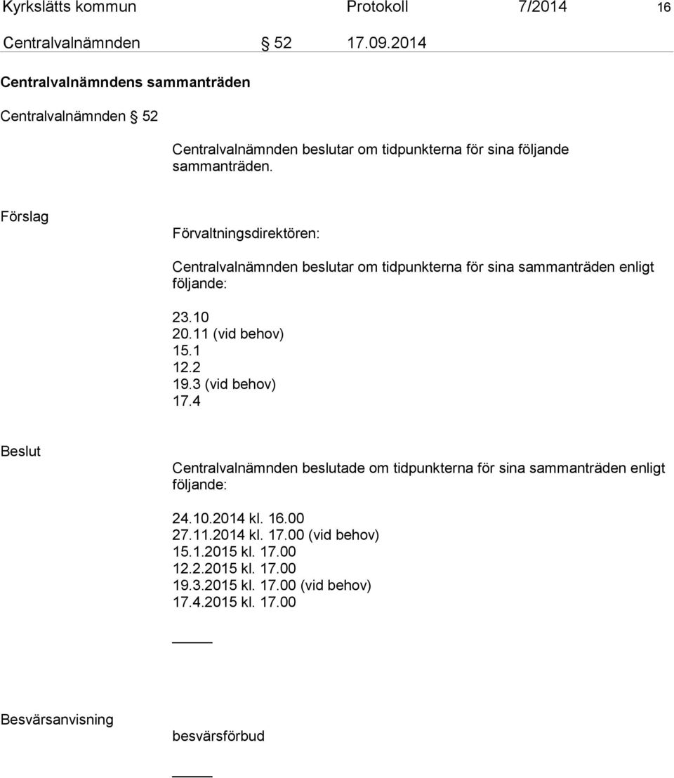 Förslag Förvaltningsdirektören: Centralvalnämnden beslutar om tidpunkterna för sina sammanträden enligt följande: 23.10 20.11 (vid behov) 15.1 12.2 19.