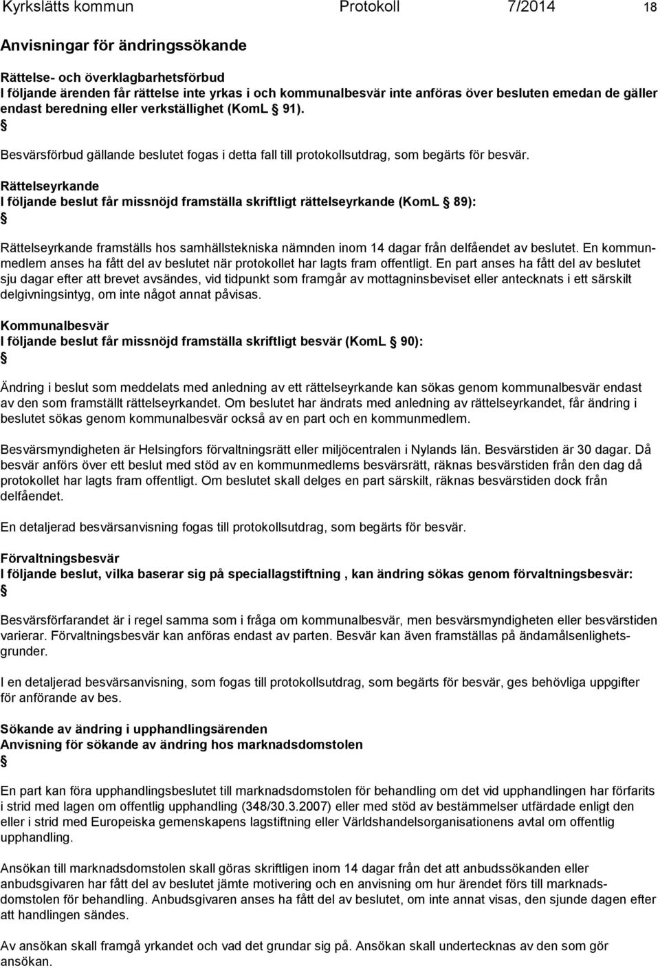 Rättelseyrkande I följande beslut får missnöjd framställa skriftligt rättelseyrkande (KomL 89): Rättelseyrkande framställs hos samhällstekniska nämnden inom 14 da gar från delfåendet av beslutet.