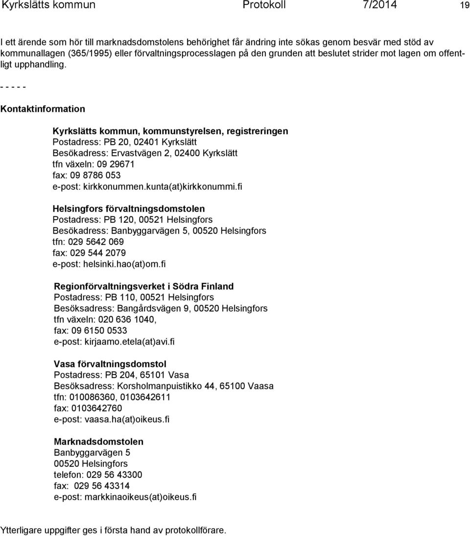 - - - - - Kontaktinformation Kyrkslätts kommun, kommunstyrelsen, registreringen Postadress: PB 20, 02401 Kyrkslätt Besökadress: Ervastvägen 2, 02400 Kyrkslätt tfn växeln: 09 29671 fax: 09 8786 053