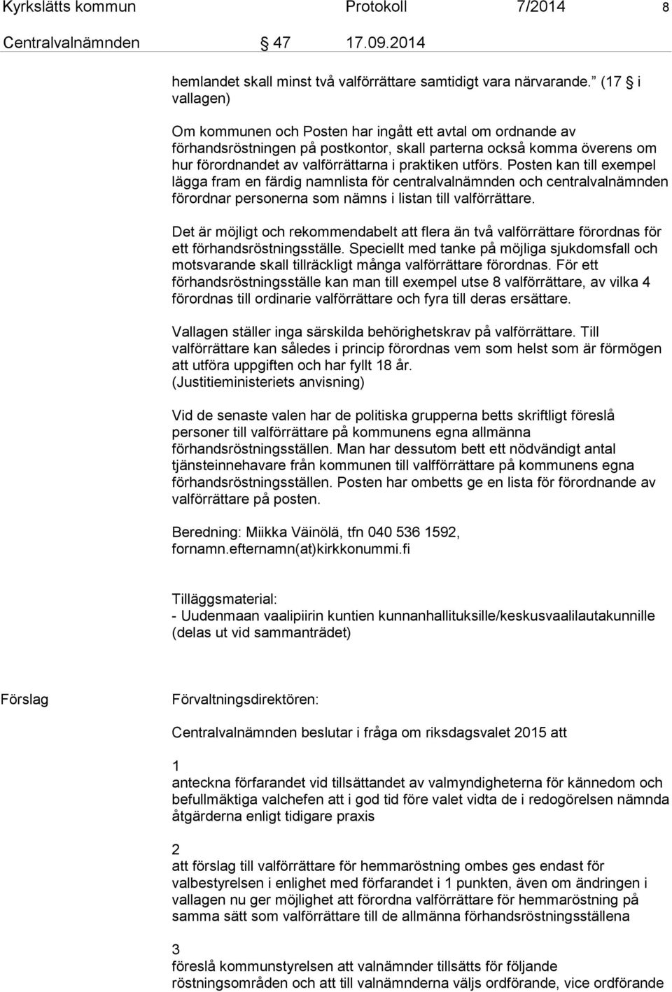 utförs. Posten kan till exempel lägga fram en färdig namnlista för centralvalnämnden och centralvalnämnden förordnar personerna som nämns i listan till valförrättare.