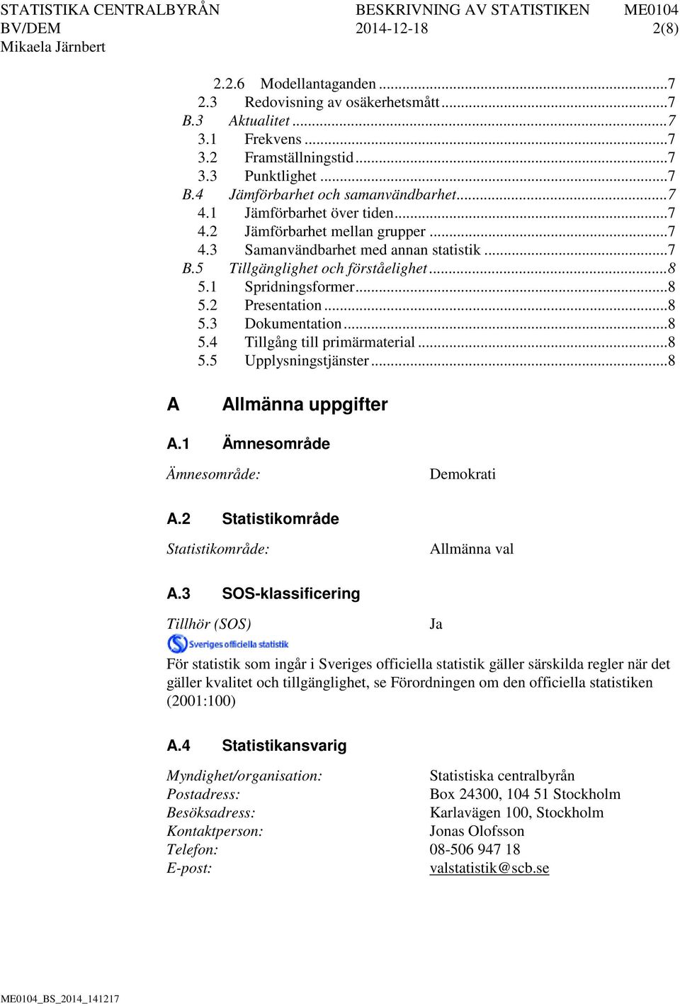 .. 8 5.3 Dokumentation... 8 5.4 Tillgång till primärmaterial... 8 5.5 Upplysningstjänster... 8 A Allmänna uppgifter A.1 Ämnesområde Ämnesområde: Demokrati A.