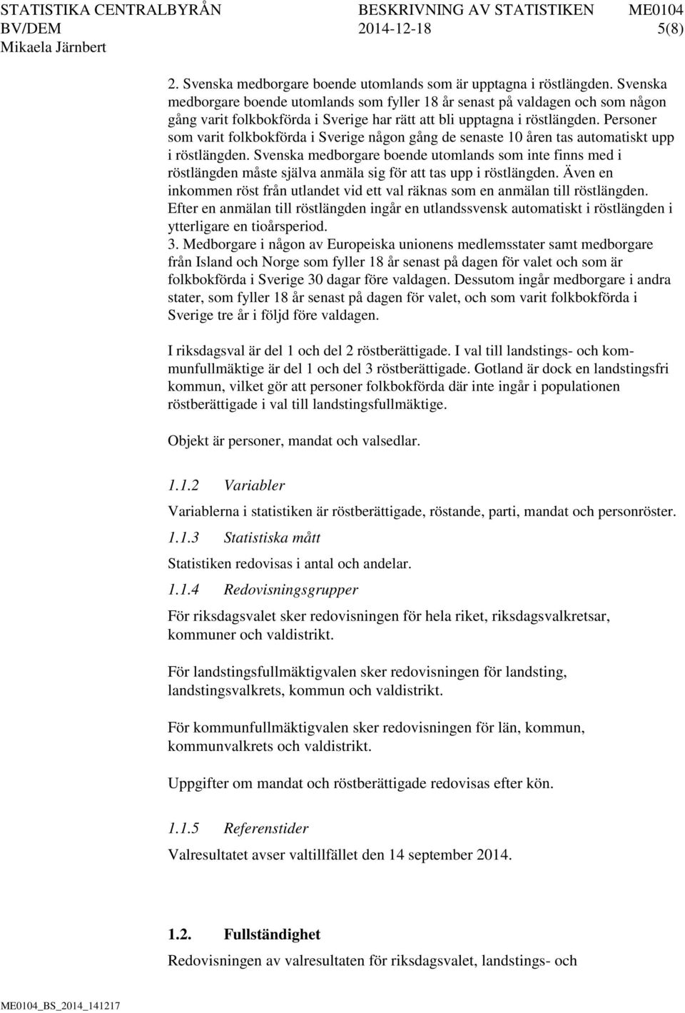 Personer som varit folkbokförda i Sverige någon gång de senaste 10 åren tas automatiskt upp i röstlängden.