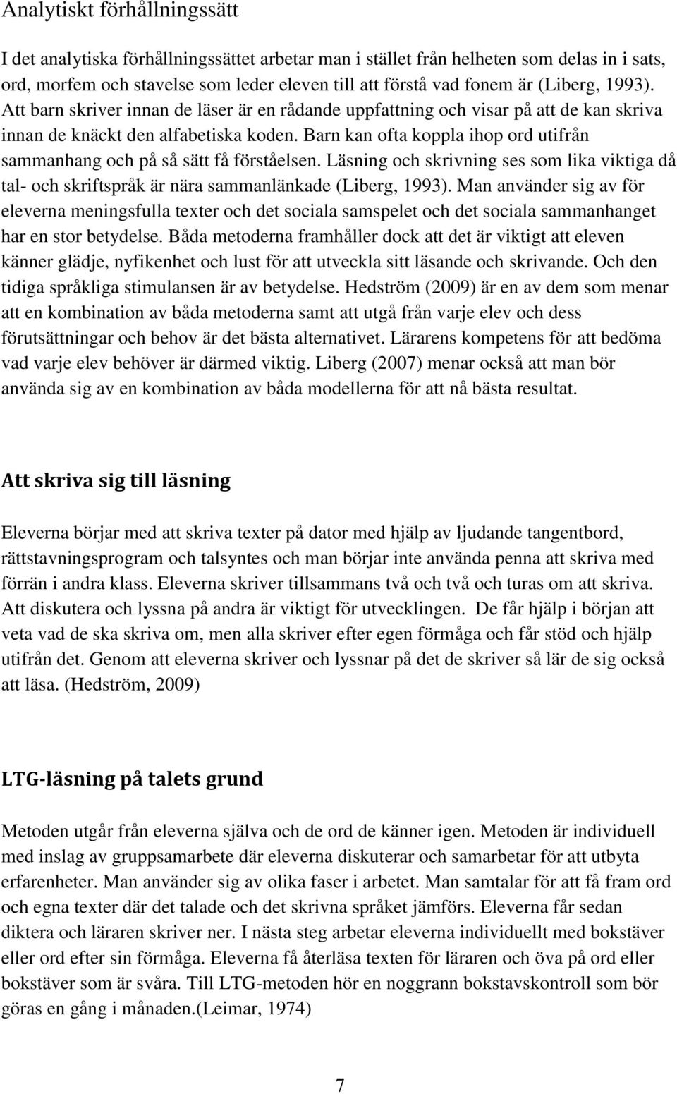 Barn kan ofta koppla ihop ord utifrån sammanhang och på så sätt få förståelsen. Läsning och skrivning ses som lika viktiga då tal- och skriftspråk är nära sammanlänkade (Liberg, 1993).