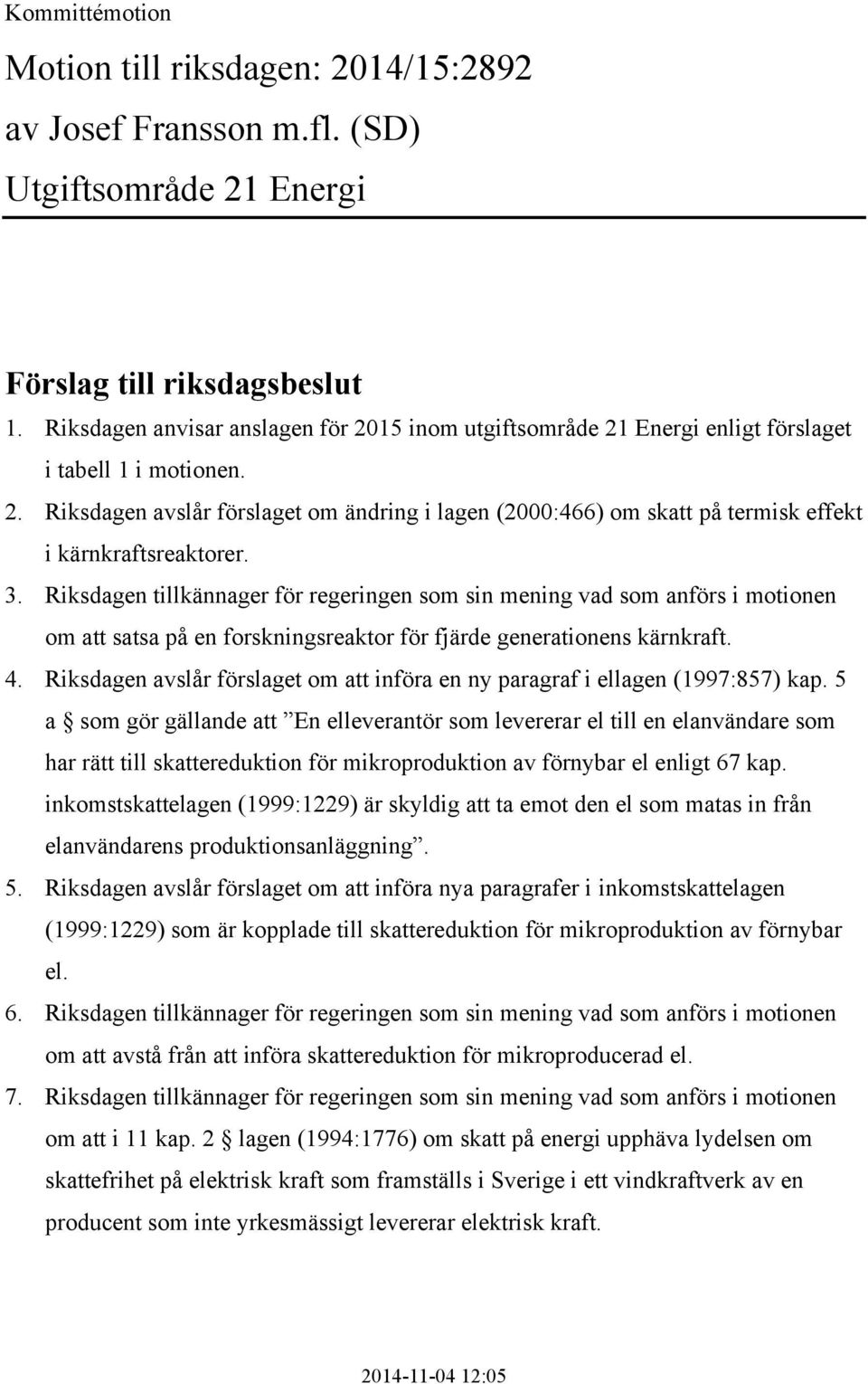 3. Riksdagen tillkännager för regeringen som sin mening vad som anförs i motionen om att satsa på en forskningsreaktor för fjärde generationens kärnkraft. 4.