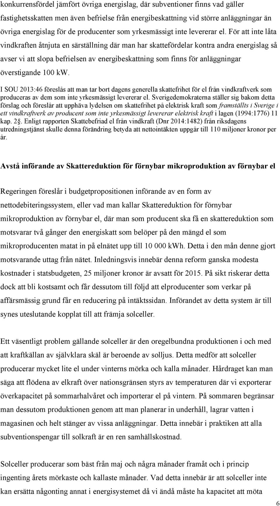 För att inte låta vindkraften åtnjuta en särställning där man har skattefördelar kontra andra energislag så avser vi att slopa befrielsen av energibeskattning som finns för anläggningar överstigande