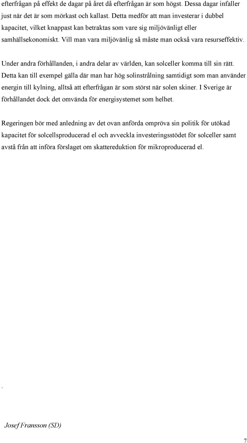Under andra förhållanden, i andra delar av världen, kan solceller komma till sin rätt.