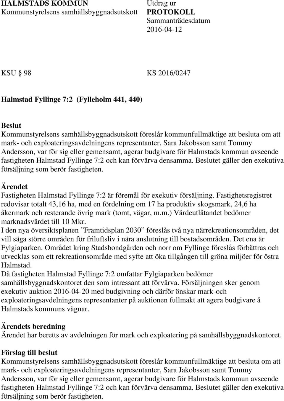 budgivare för Halmstads kommun avseende fastigheten Halmstad Fyllinge 7:2 och kan förvärva densamma. Beslutet gäller den exekutiva försäljning som berör fastigheten.
