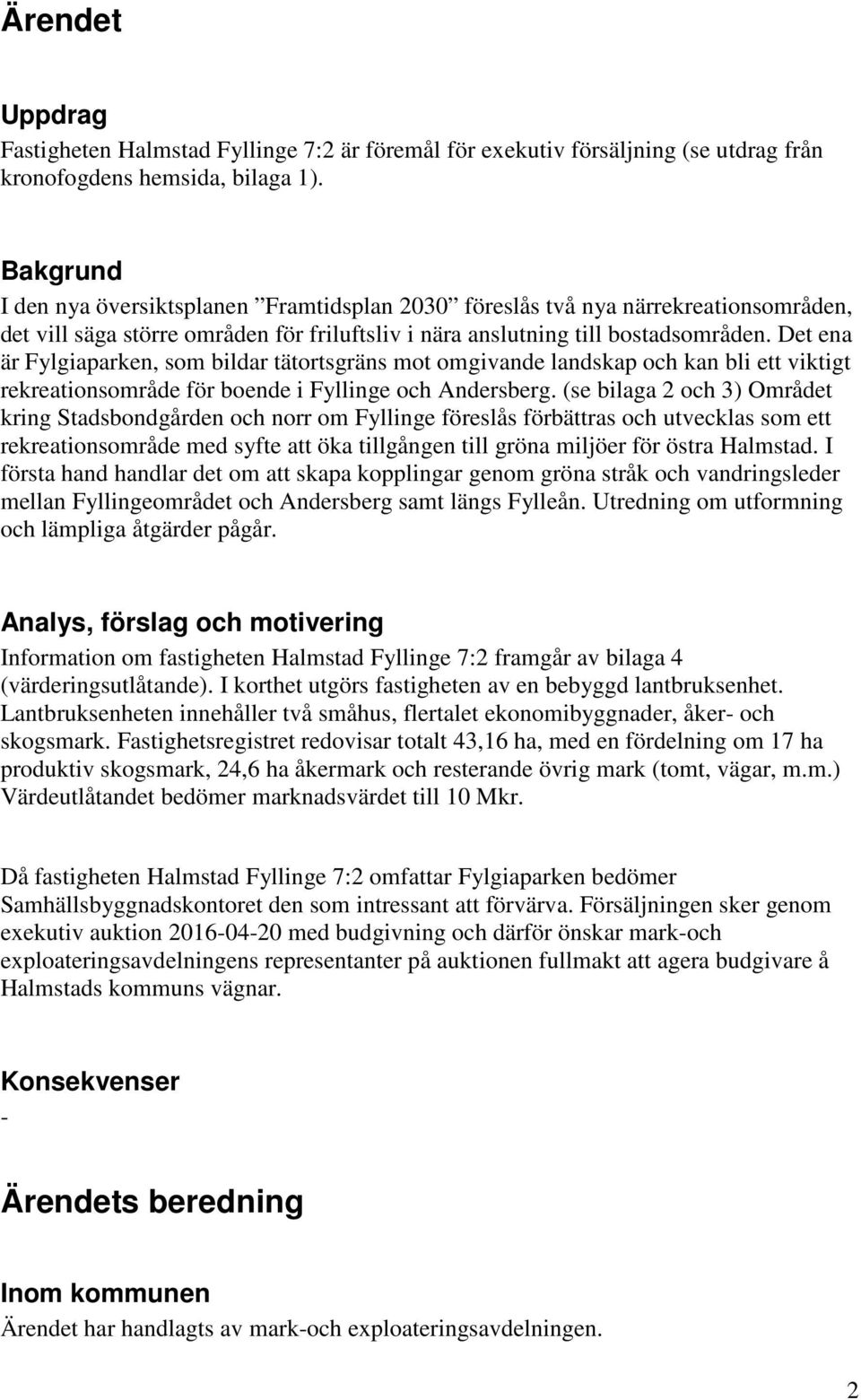 Det ena är Fylgiaparken, som bildar tätortsgräns mot omgivande landskap och kan bli ett viktigt rekreationsområde för boende i Fyllinge och Andersberg.