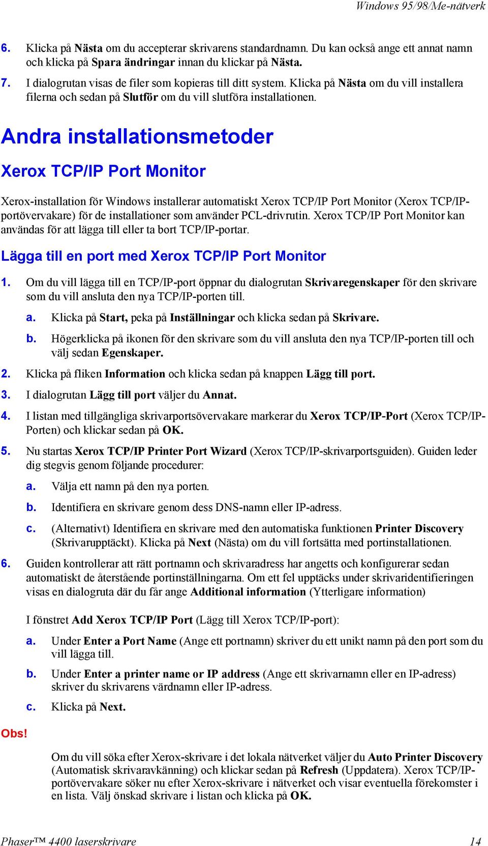 Andra installationsmetoder Xerox TCP/IP Port Monitor Xerox-installation för Windows installerar automatiskt Xerox TCP/IP Port Monitor (Xerox TCP/IPportövervakare) för de installationer som använder