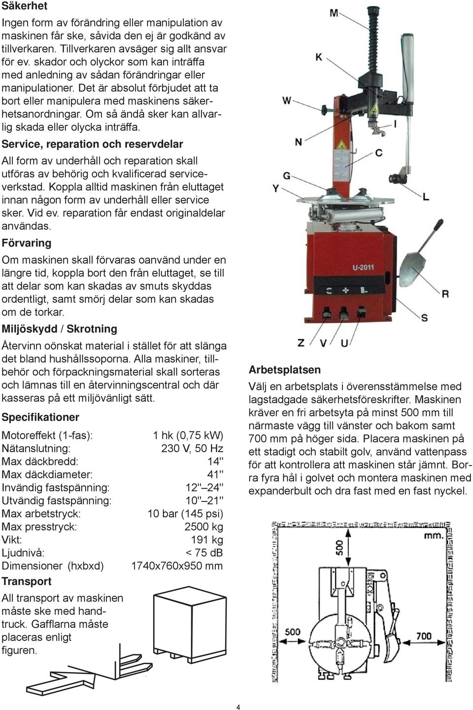 Om så ändå sker kan allvarlig skada eller olycka inträffa. Service, reparation och reservdelar All form av underhåll och reparation skall utföras av behörig och kvalifi cerad serviceverkstad.