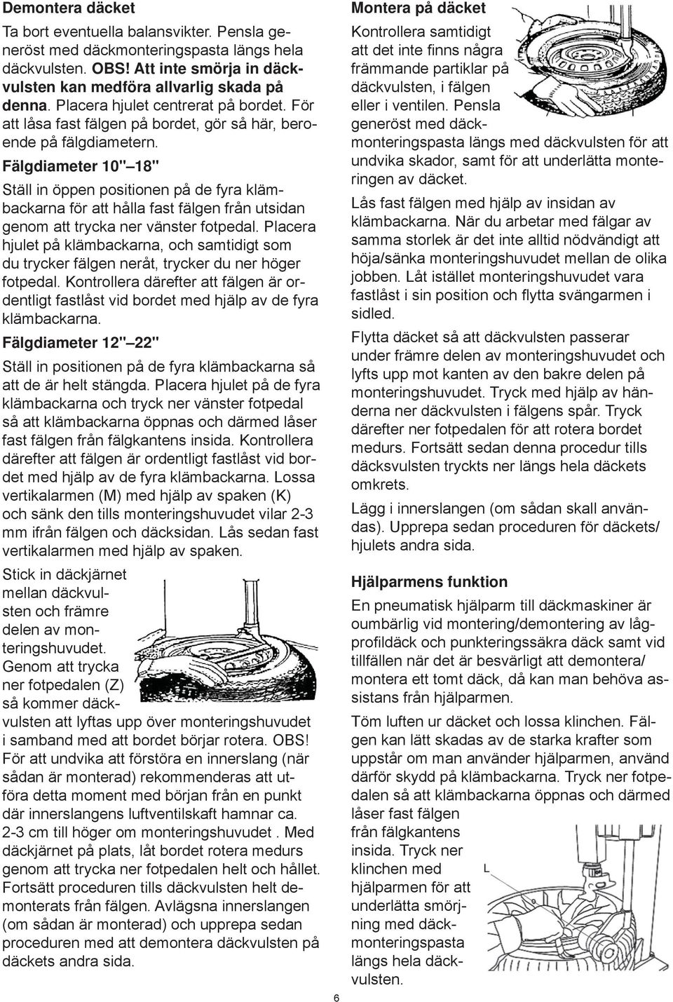 Fälgdiameter 10" 18" Ställ in öppen positionen på de fyra klämbackarna för att hålla fast fälgen från utsidan genom att trycka ner vänster fotpedal.