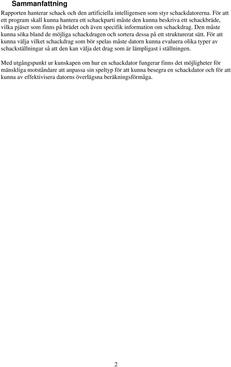 Den måste kunna söka bland de möjliga schackdragen och sortera dessa på ett strukturerat sätt.