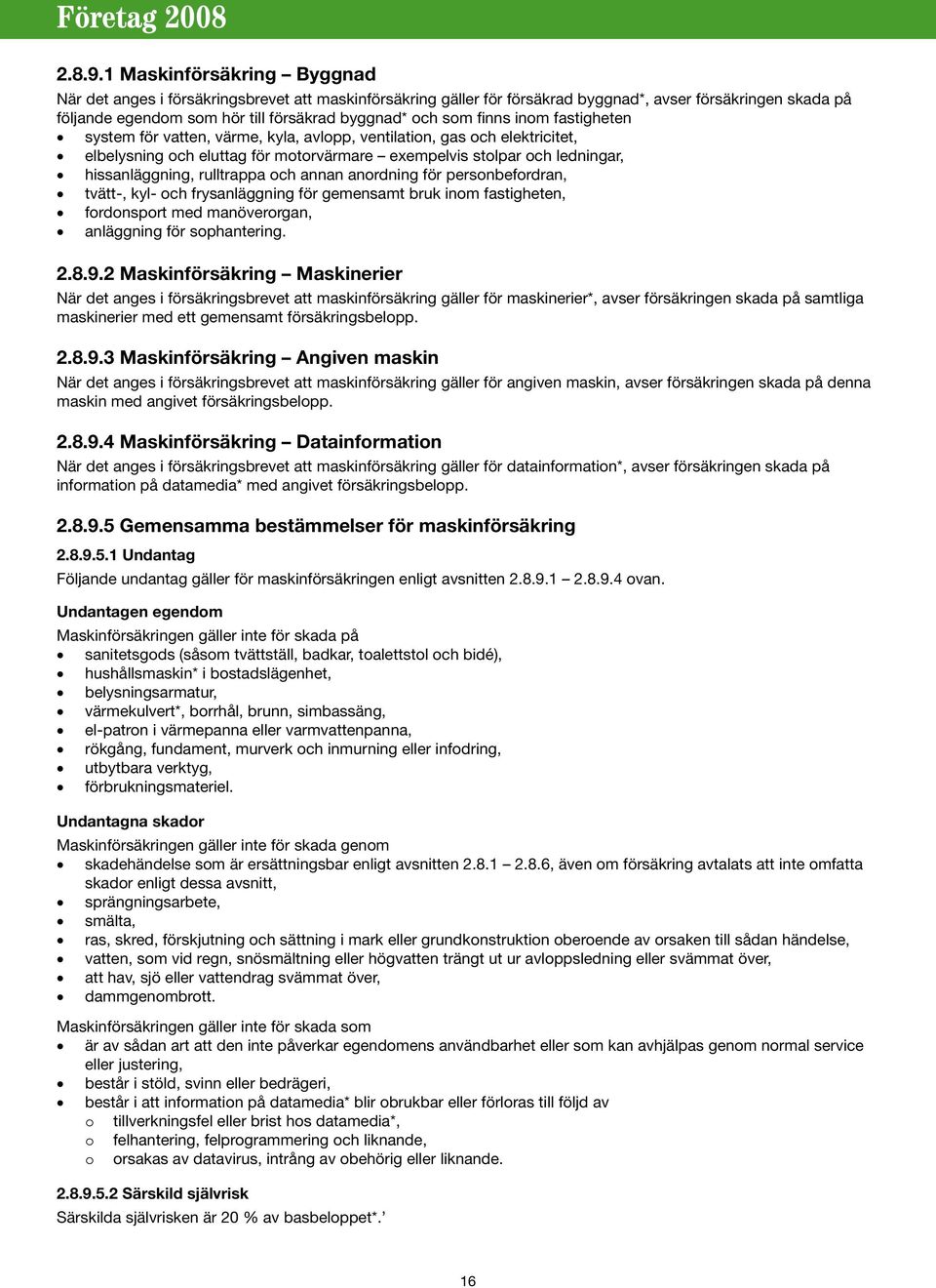 finns inom fastigheten system för vatten, värme, kyla, avlopp, ventilation, gas och elektricitet, elbelysning och eluttag för motorvärmare exempelvis stolpar och ledningar, hissanläggning, rulltrappa