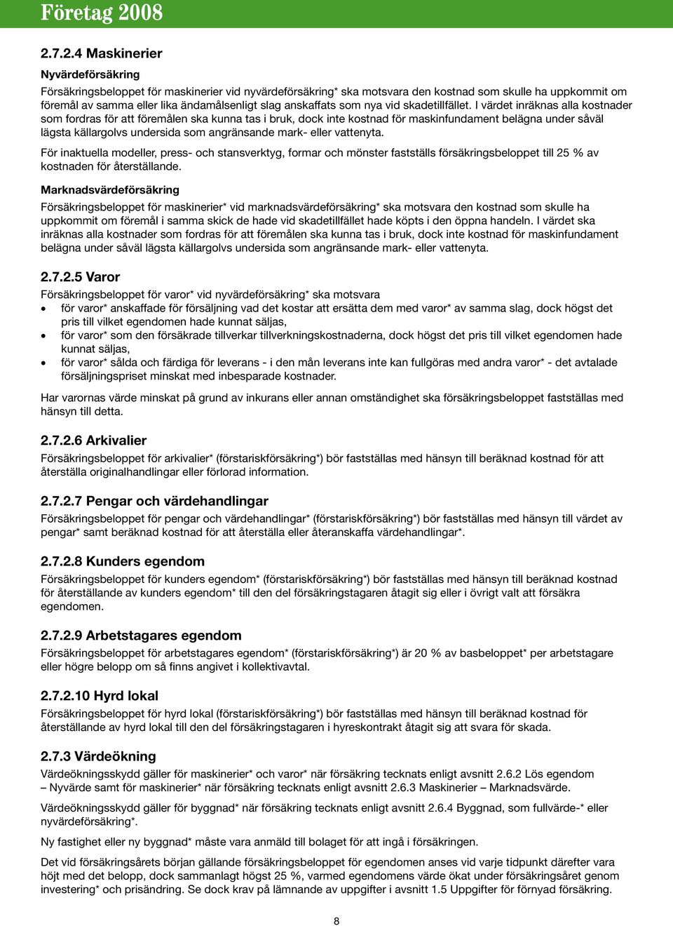I värdet inräknas alla kostnader som fordras för att föremålen ska kunna tas i bruk, dock inte kostnad för maskinfundament belägna under såväl lägsta källargolvs undersida som angränsande mark- eller