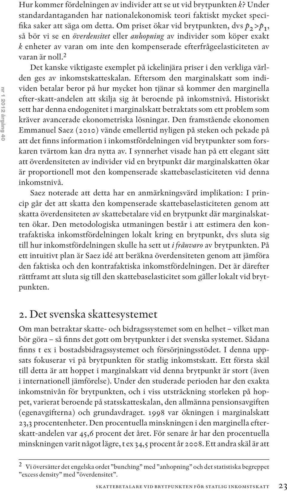 noll. 2 Det kanske viktigaste exemplet på ickelinjära priser i den verkliga världen ges av inkomstskatteskalan.