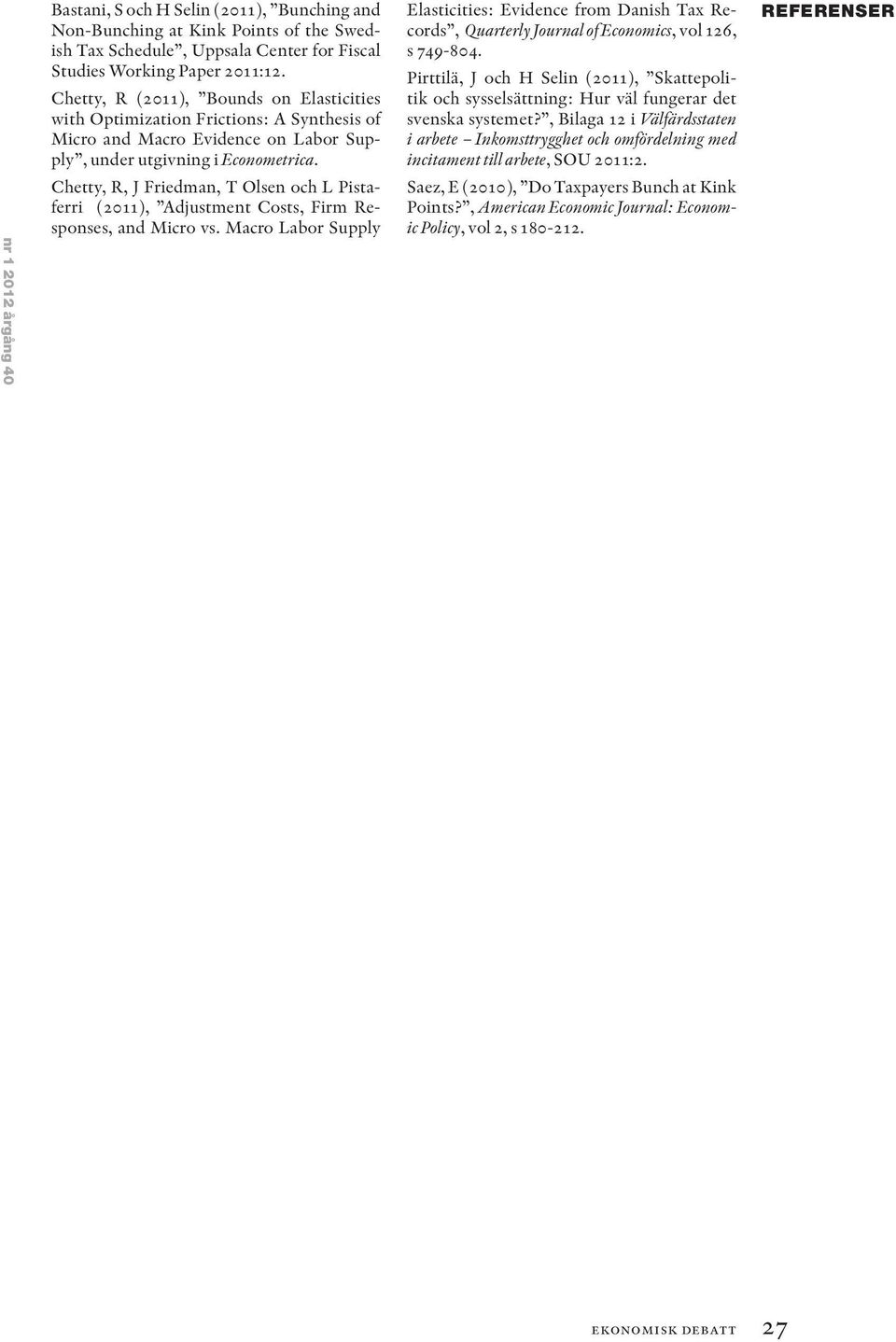 Chetty, R, J Friedman, T Olsen och L Pistaferri (2011), Adjustment Costs, Firm Responses, and Micro vs.