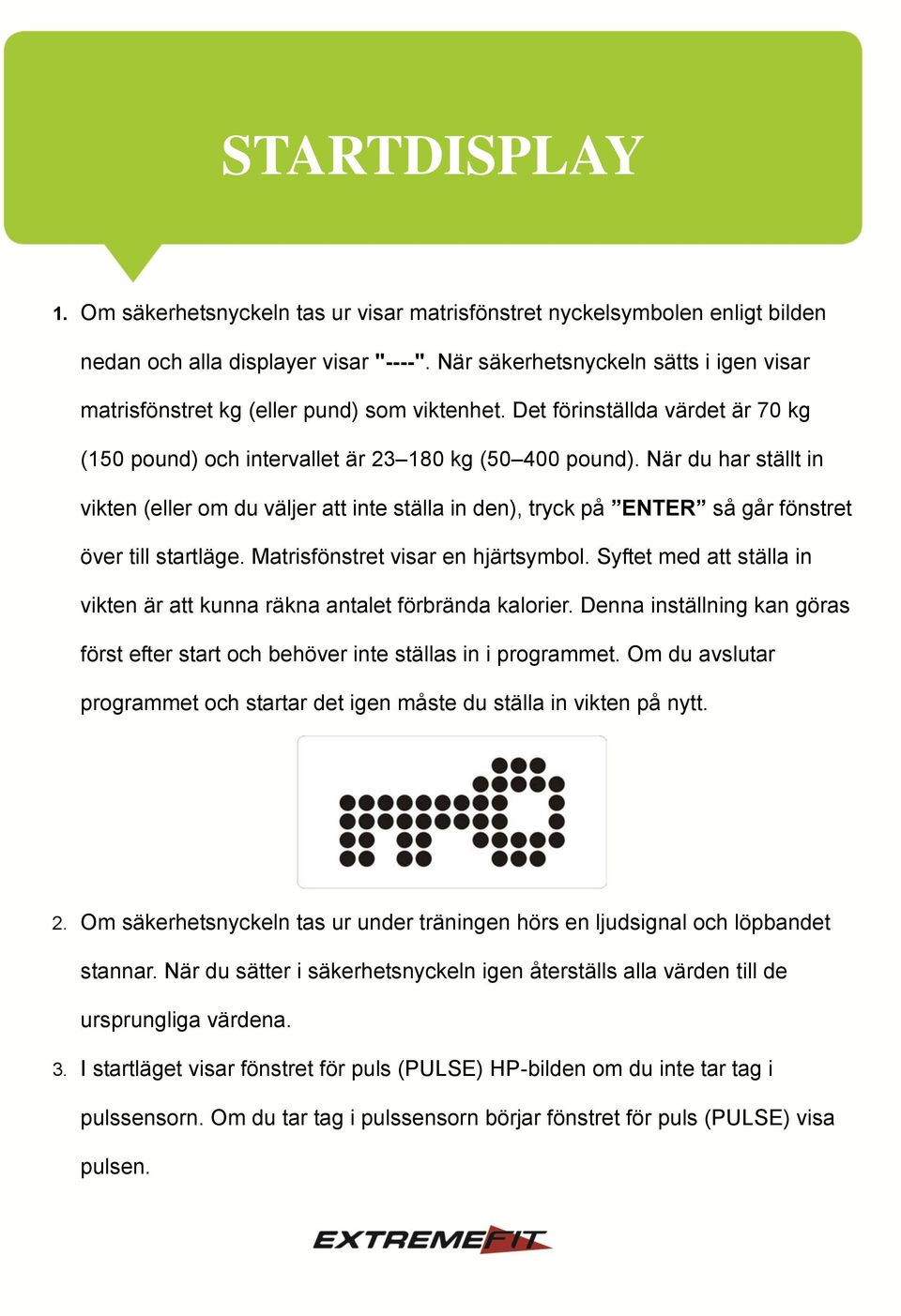 När du har ställt in vikten (eller om du väljer att inte ställa in den), tryck på ENTER så går fönstret över till startläge. Matrisfönstret visar en hjärtsymbol.