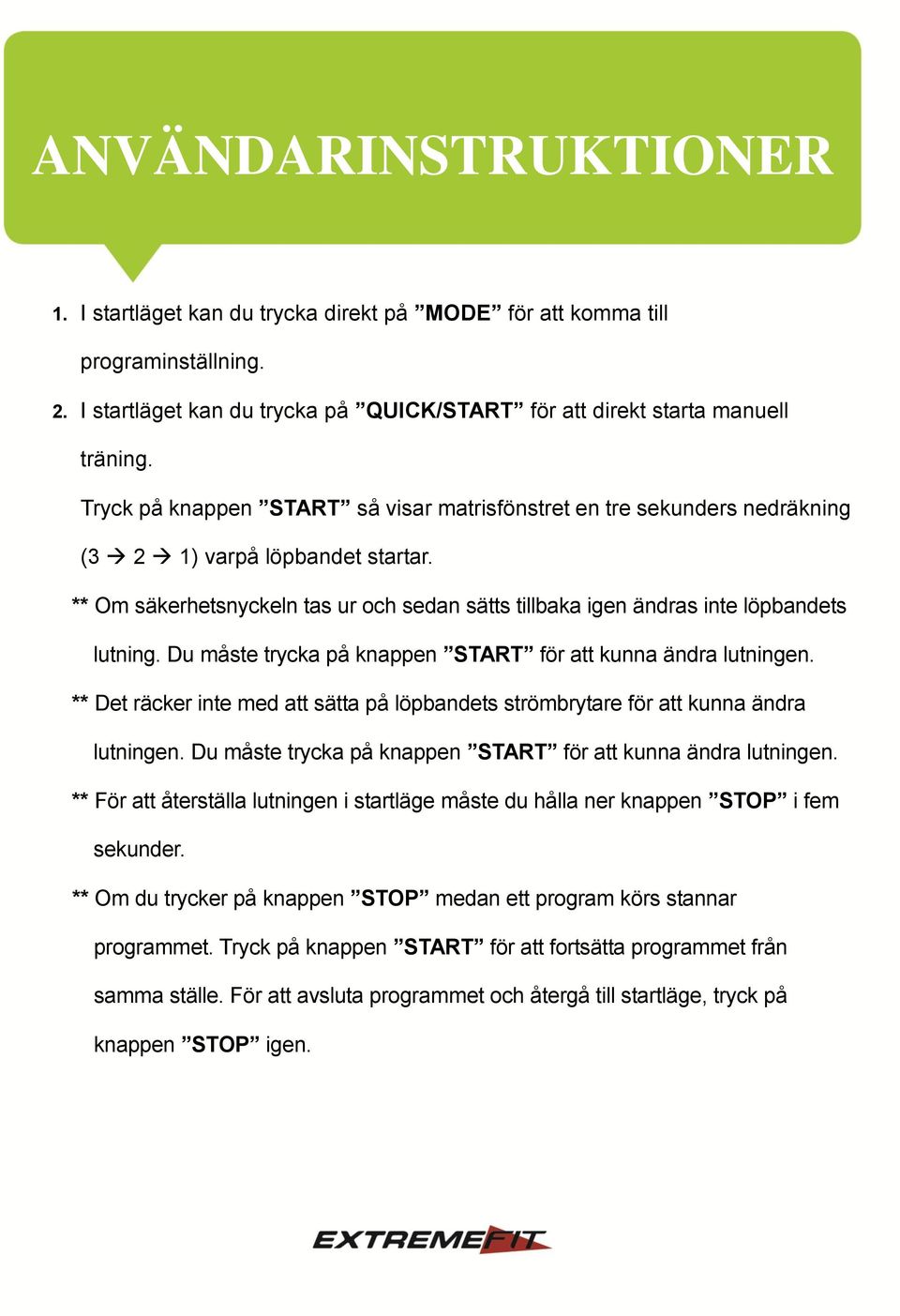 Du måste trycka på knappen START för att kunna ändra lutningen. ** Det räcker inte med att sätta på löpbandets strömbrytare för att kunna ändra lutningen.