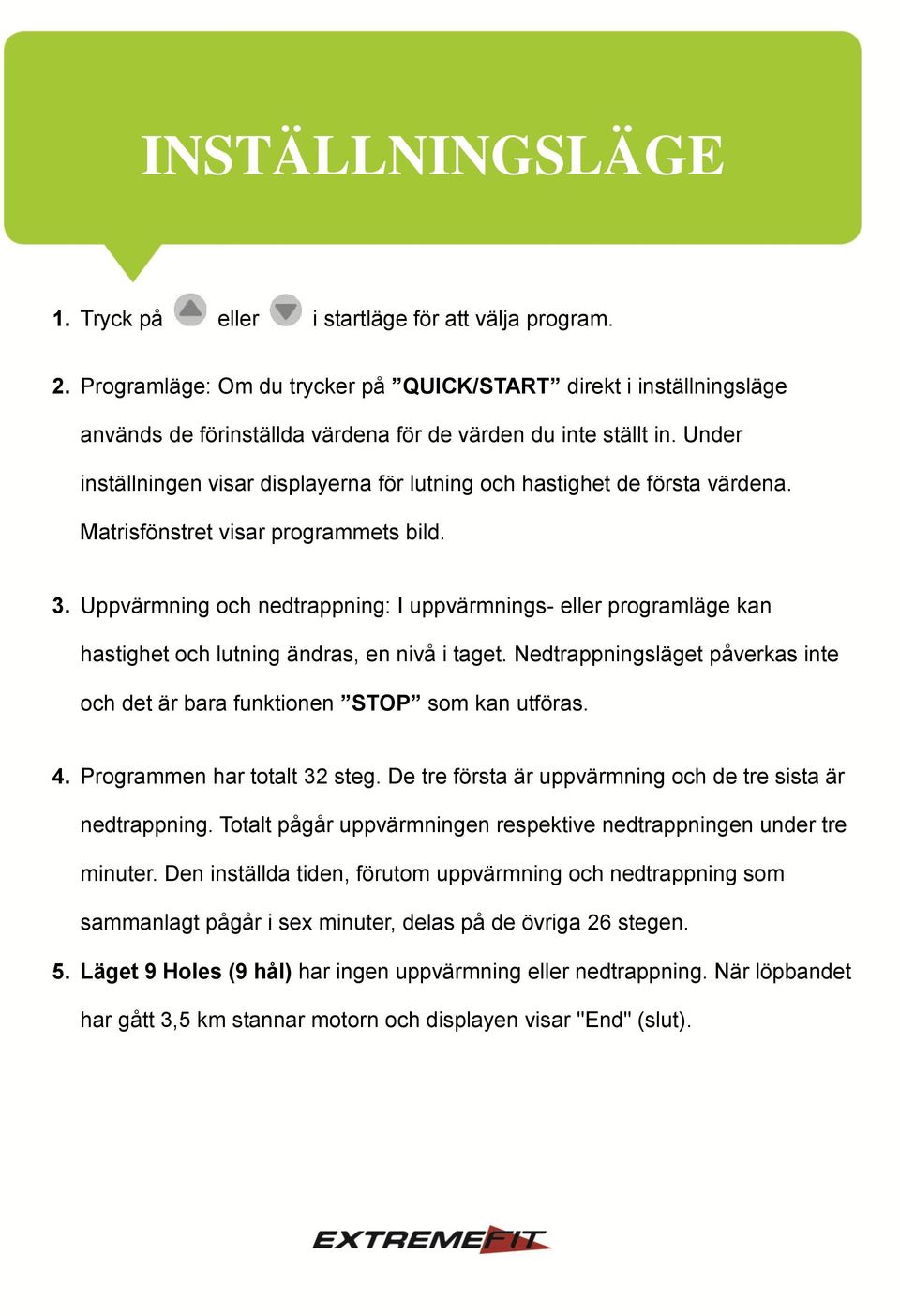Under inställningen visar displayerna för lutning och hastighet de första värdena. Matrisfönstret visar programmets bild. 3.