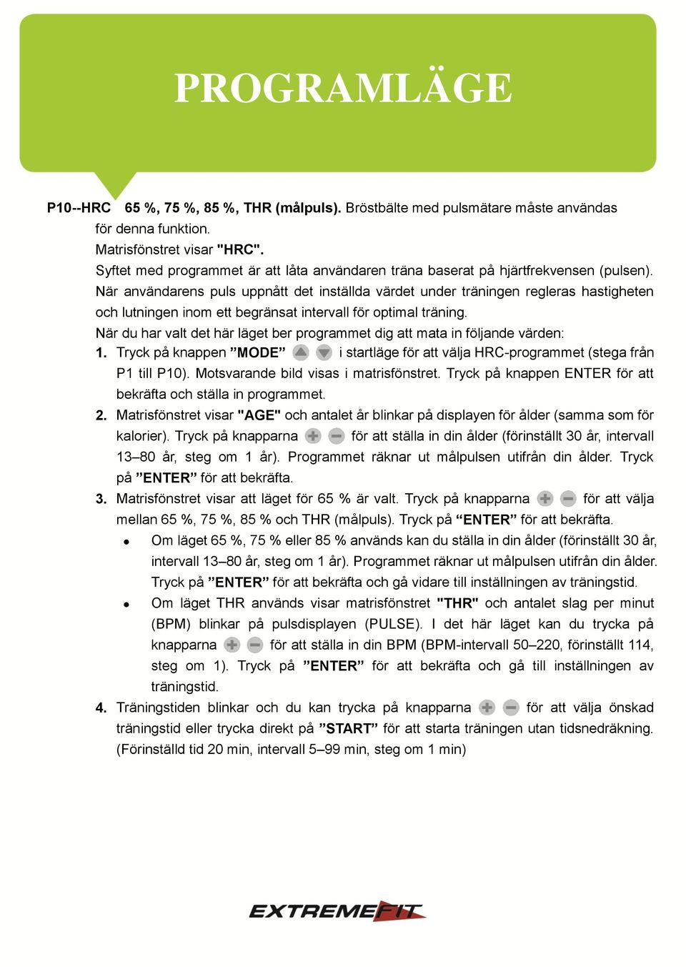 När användarens puls uppnått det inställda värdet under träningen regleras hastigheten och lutningen inom ett begränsat intervall för optimal träning.