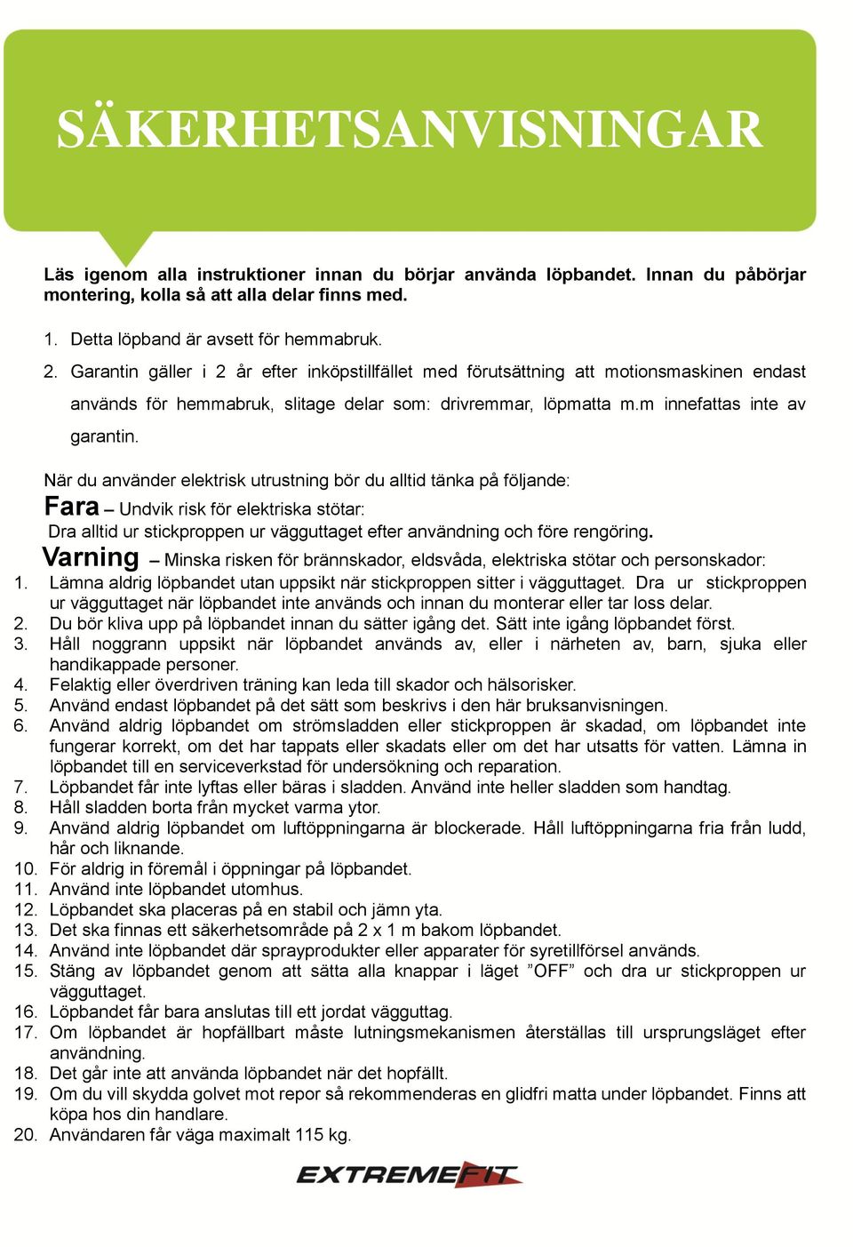 När du använder elektrisk utrustning bör du alltid tänka på följande: Fara Undvik risk för elektriska stötar: Dra alltid ur stickproppen ur vägguttaget efter användning och före rengöring.