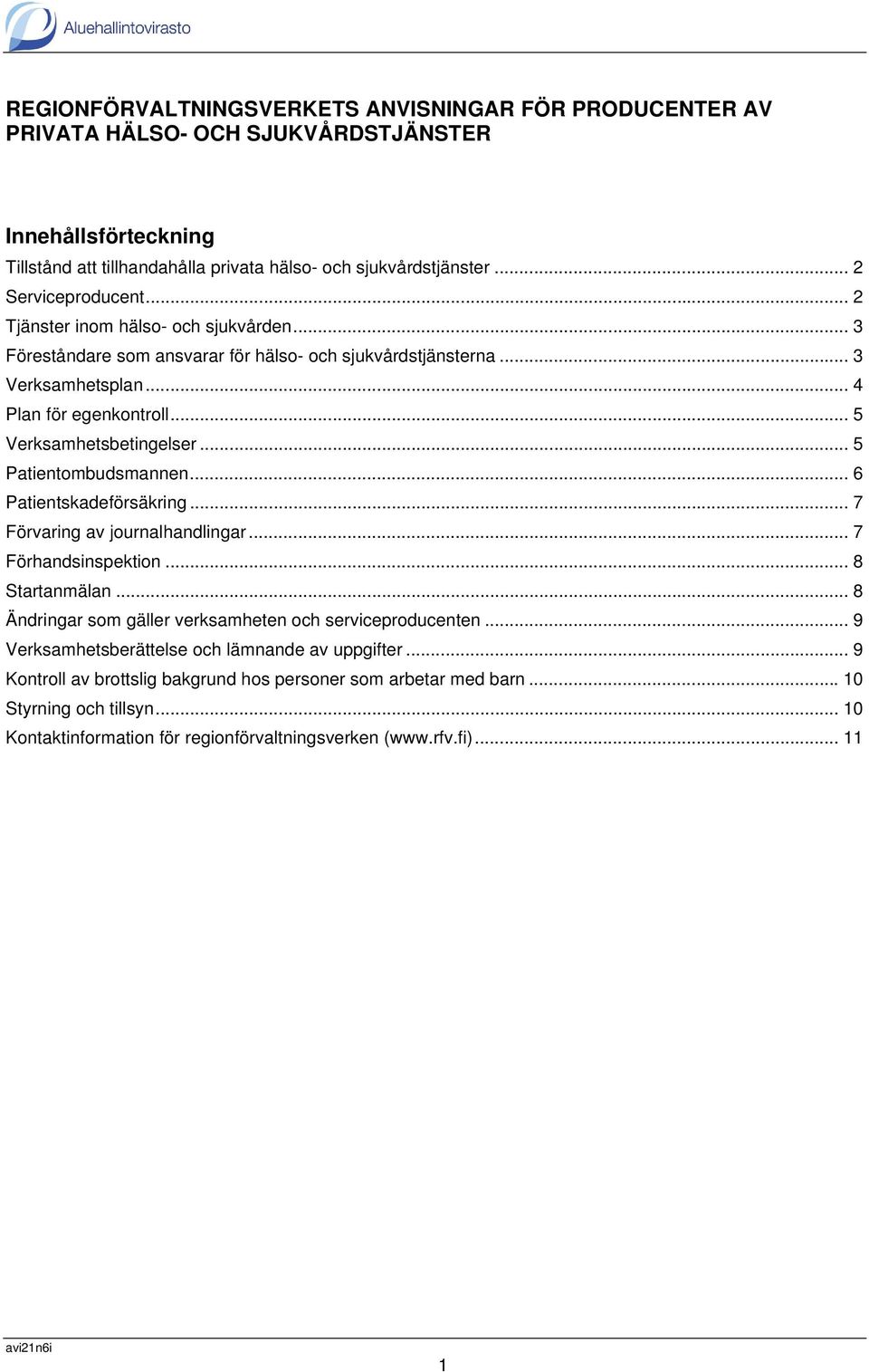 .. 5 Verksamhetsbetingelser... 5 Patientombudsmannen... 6 Patientskadeförsäkring... 7 Förvaring av journalhandlingar... 7 Förhandsinspektion... 8 Startanmälan.