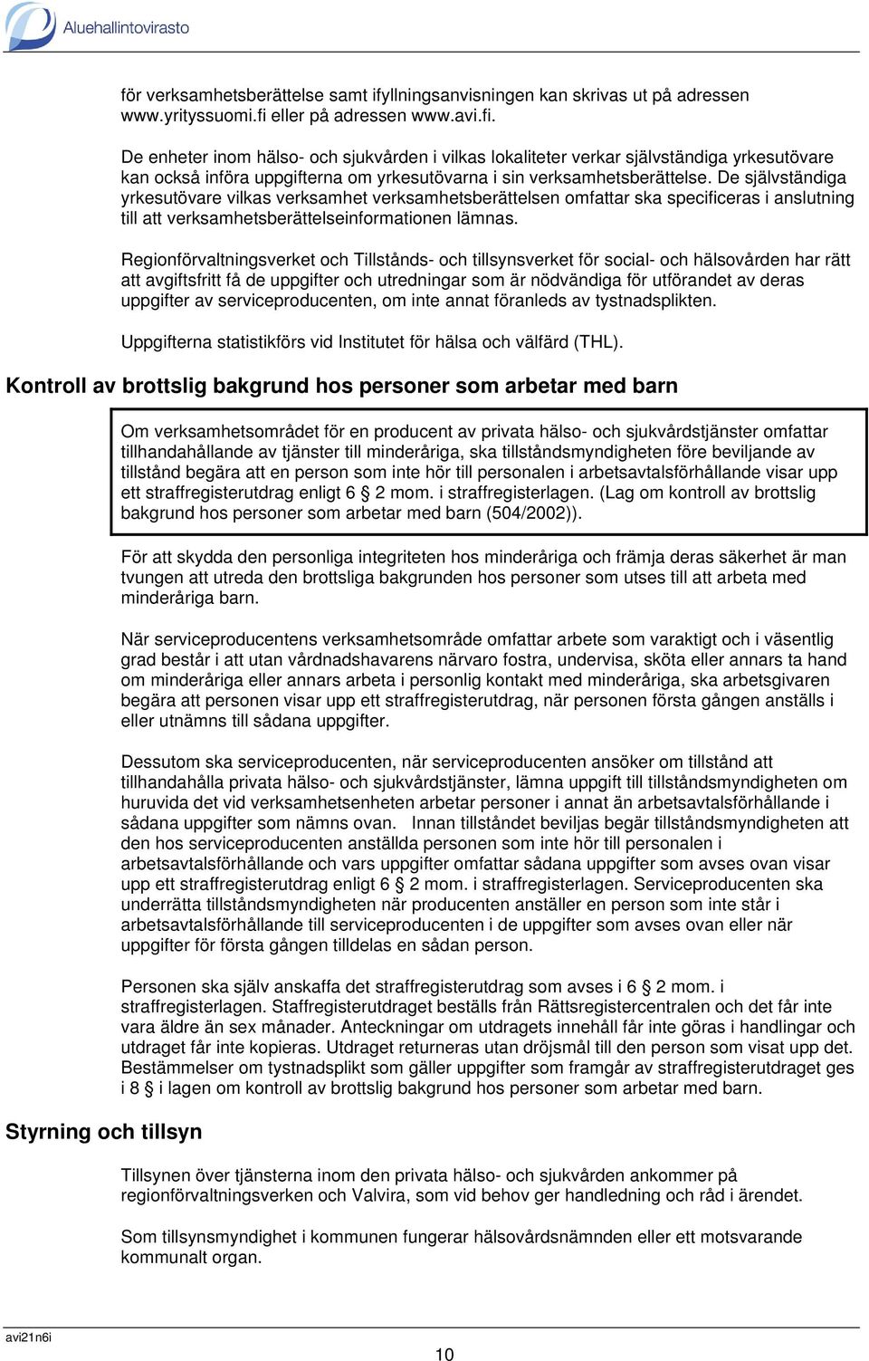 De självständiga yrkesutövare vilkas verksamhet verksamhetsberättelsen omfattar ska specificeras i anslutning till att verksamhetsberättelseinformationen lämnas.
