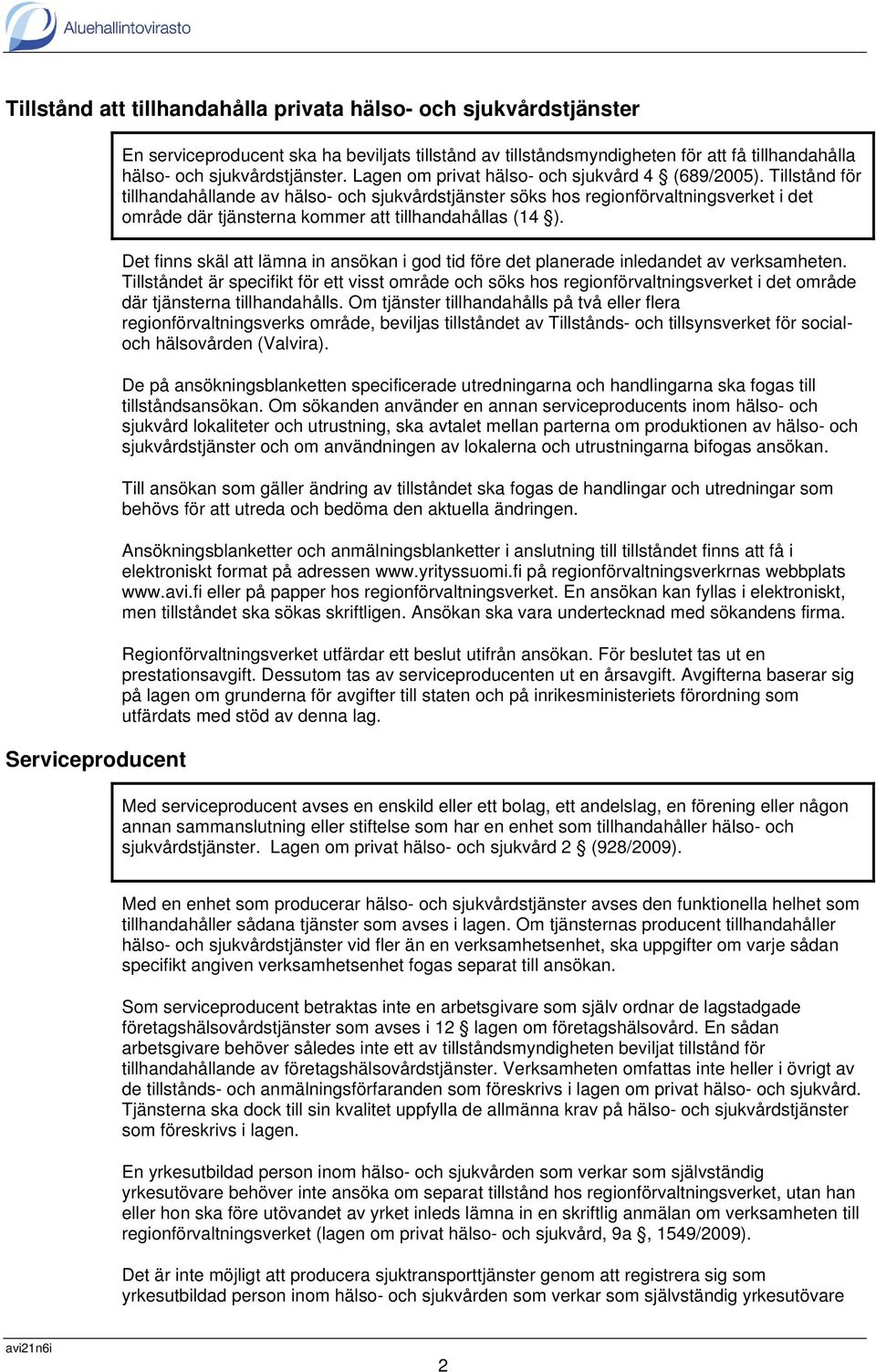 Tillstånd för tillhandahållande av hälso- och sjukvårdstjänster söks hos regionförvaltningsverket i det område där tjänsterna kommer att tillhandahållas (14 ).