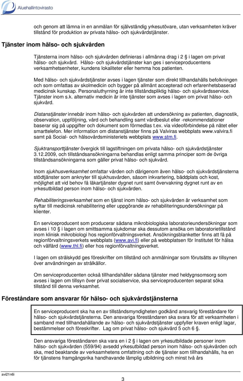 Hälso- och sjukvårdstjänster kan ges i serviceproducentens verksamhetsenheter, kundens lokaliteter eller hemma hos patienten.