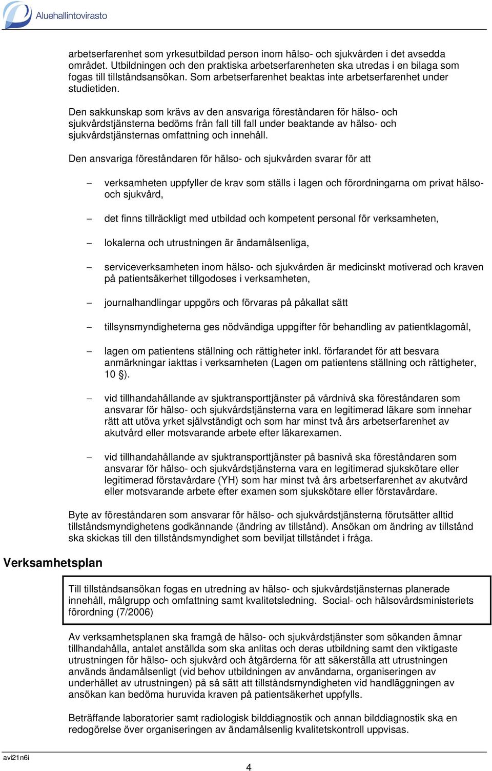 Den sakkunskap som krävs av den ansvariga föreståndaren för hälso- och sjukvårdstjänsterna bedöms från fall till fall under beaktande av hälso- och sjukvårdstjänsternas omfattning och innehåll.