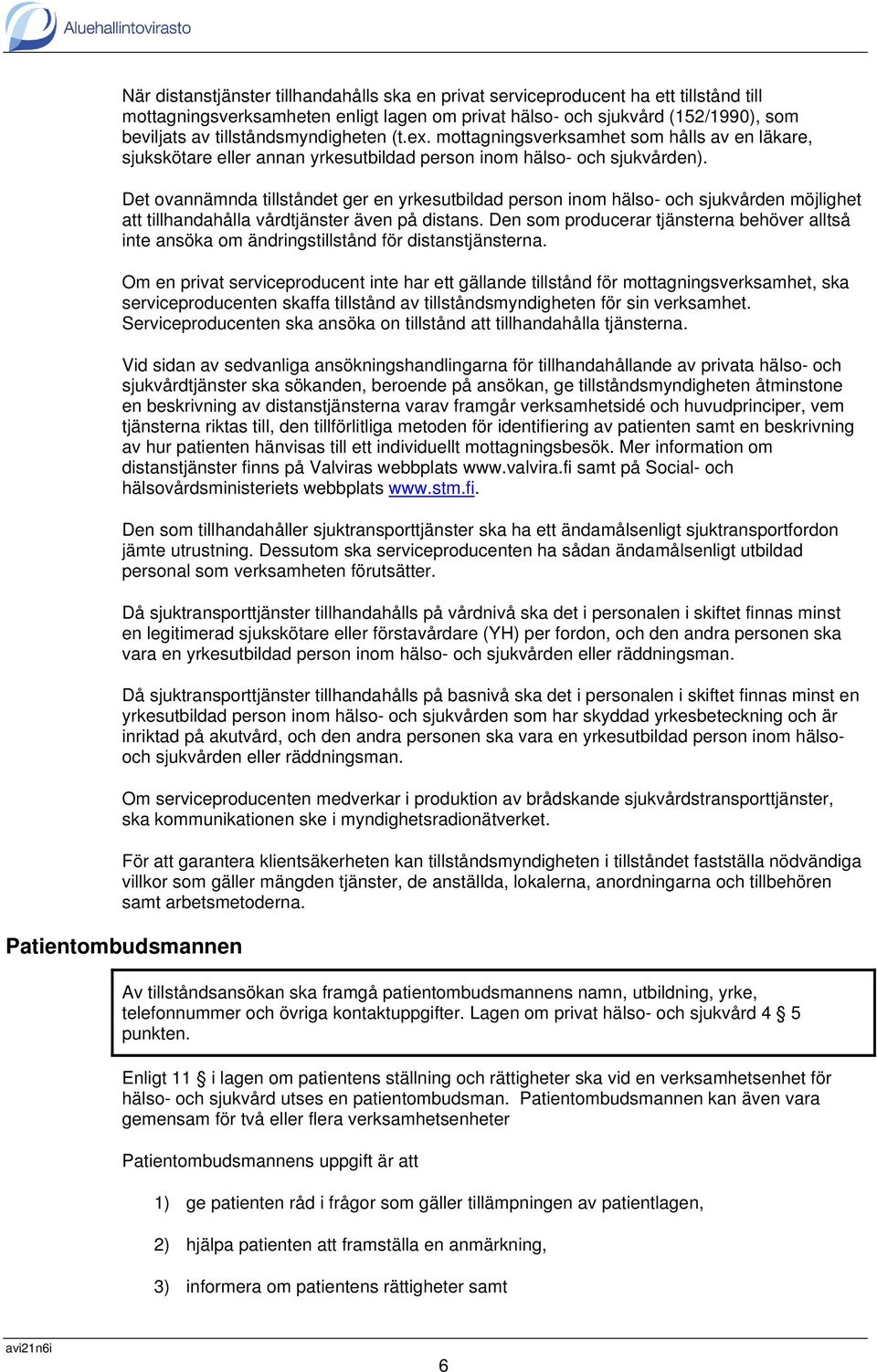 Det ovannämnda tillståndet ger en yrkesutbildad person inom hälso- och sjukvården möjlighet att tillhandahålla vårdtjänster även på distans.