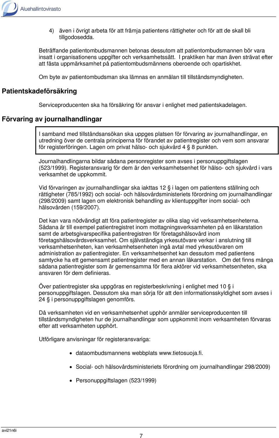 I praktiken har man även strävat efter att fästa uppmärksamhet på patientombudsmännens oberoende och opartiskhet. Om byte av patientombudsman ska lämnas en anmälan till tillståndsmyndigheten.
