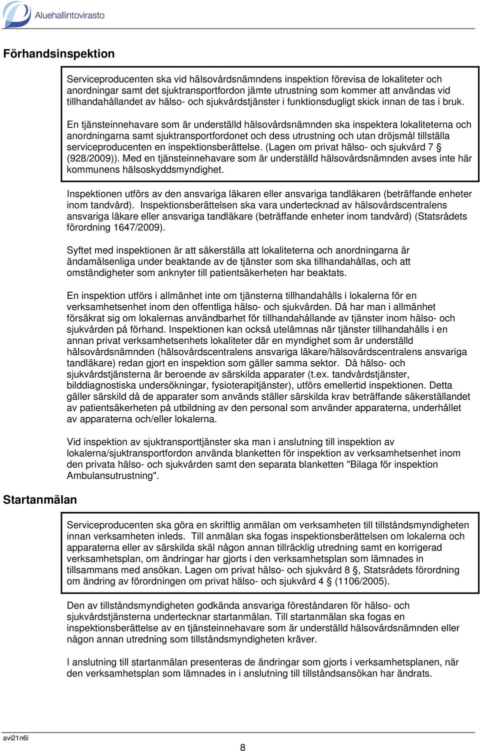 En tjänsteinnehavare som är underställd hälsovårdsnämnden ska inspektera lokaliteterna och anordningarna samt sjuktransportfordonet och dess utrustning och utan dröjsmål tillställa serviceproducenten