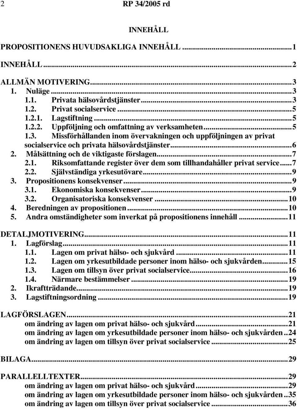 ..7 2.2. Självständiga yrkesutövare...9 3. Propositionens konsekvenser...9 3.1. Ekonomiska konsekvenser...9 3.2. Organisatoriska konsekvenser...10 4. Beredningen av propositionen...10 5.