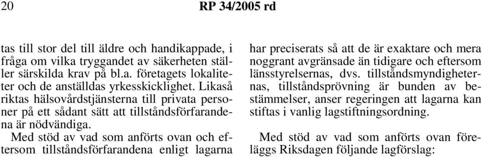 Med stöd av vad som anförts ovan och eftersom tillståndsförfarandena enligt lagarna har preciserats så att de är exaktare och mera noggrant avgränsade än tidigare och eftersom