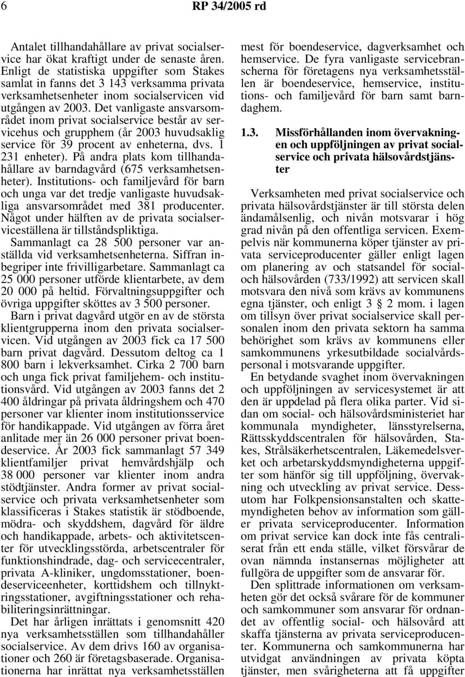 Det vanligaste ansvarsområdet inom privat socialservice består av servicehus och grupphem (år 2003 huvudsaklig service för 39 procent av enheterna, dvs. 1 231 enheter).
