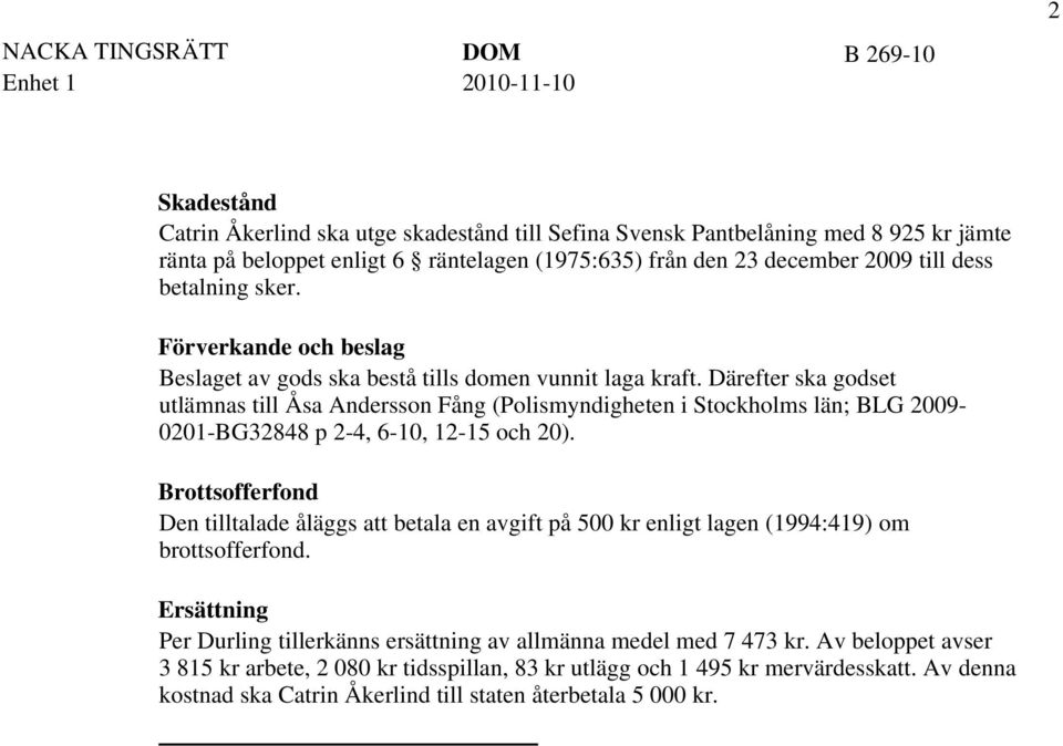 Därefter ska godset utlämnas till Åsa Andersson Fång (Polismyndigheten i Stockholms län; BLG 2009-0201-BG32848 p 2-4, 6-10, 12-15 och 20).