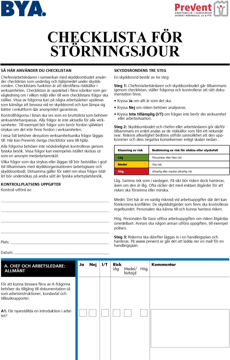 Vissa av frågorna kan på några arbetsplatser upplevas som känsliga att besvara vid en skyddsrond och kan lämpa sig bättre i enkätform där anonymitet garanteras.