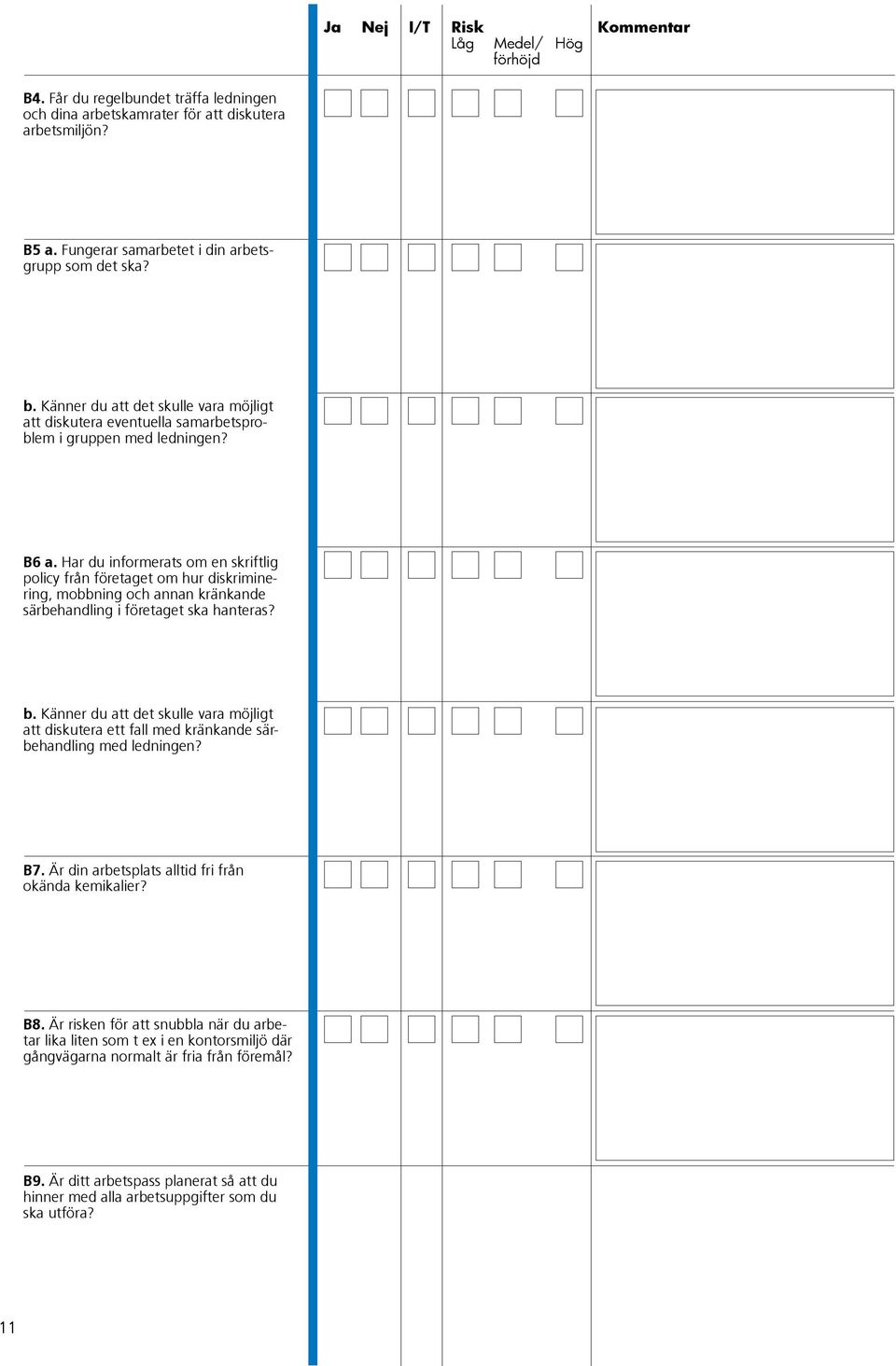 Har du informerats om en skriftlig policy från företaget om hur diskriminering, mobbning och annan kränkande särbehandling i företaget ska hanteras? b.