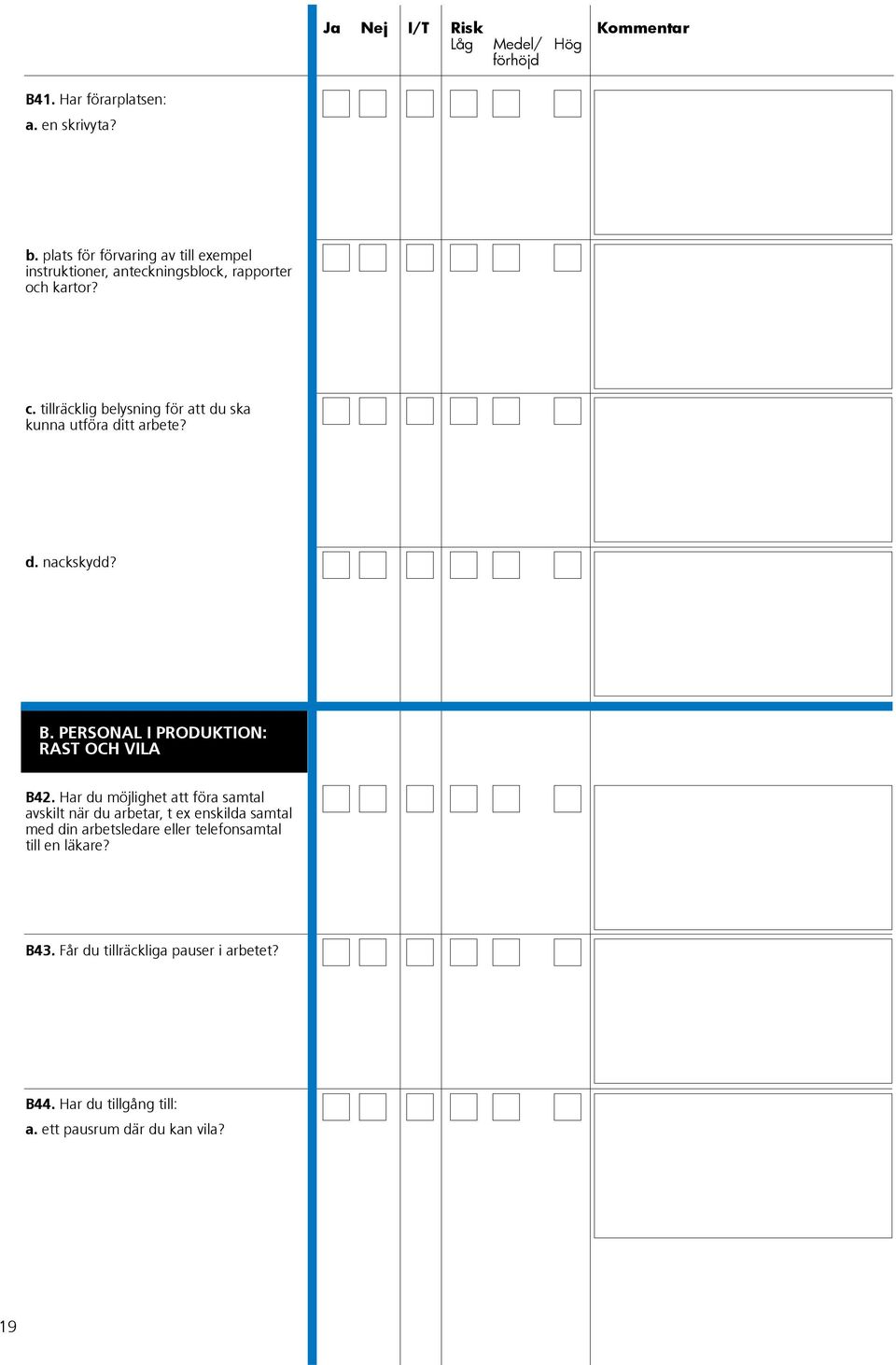 tillräcklig belysning för att du ska kunna utföra ditt arbete? d. nackskydd? B. PERSONAL I PRODUKTION: RAST OCH VILA B42.