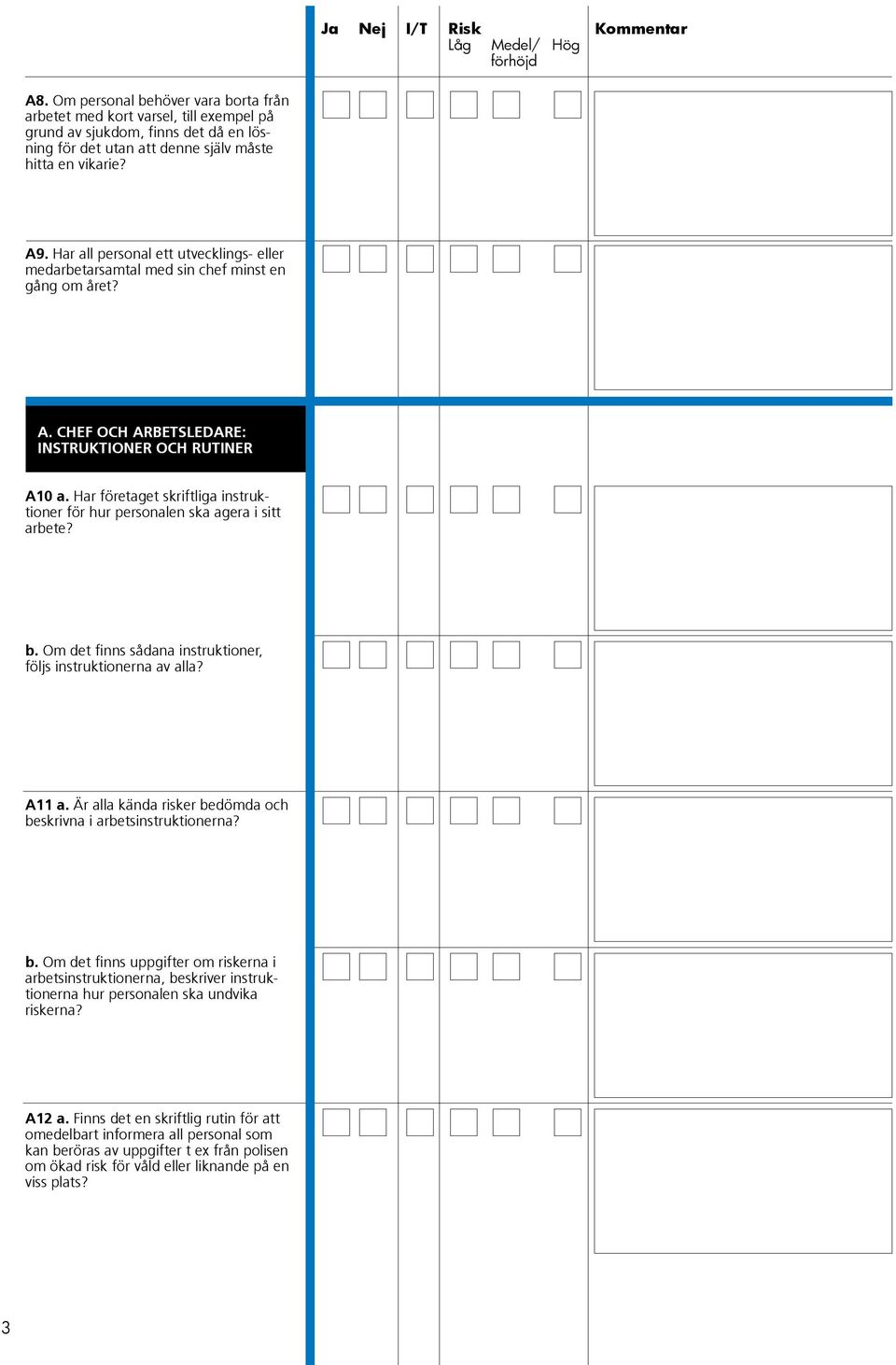 Har företaget skriftliga instruktioner för hur personalen ska agera i sitt arbete? b. Om det finns sådana instruktioner, följs instruktionerna av alla? A11 a.