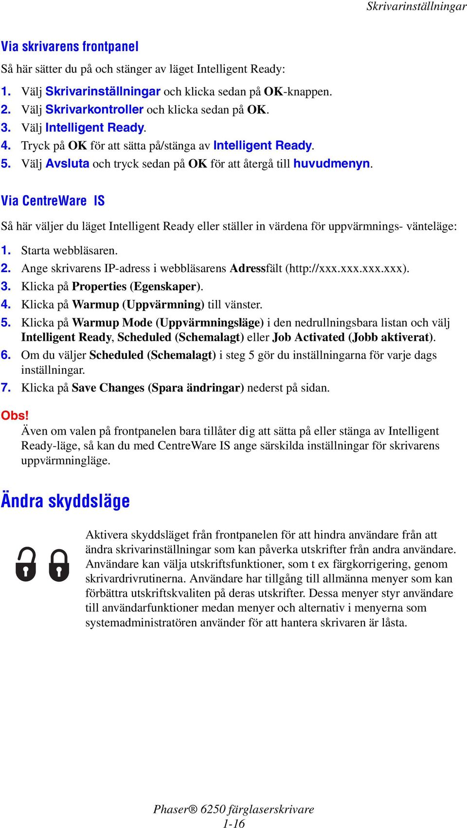 Så här väljer du läget Intelligent Ready eller ställer in värdena för uppvärmnings- vänteläge: 2. Ange skrivarens IP-adress i webbläsarens Adressfält (http://xxx.xxx.xxx.xxx). 3.