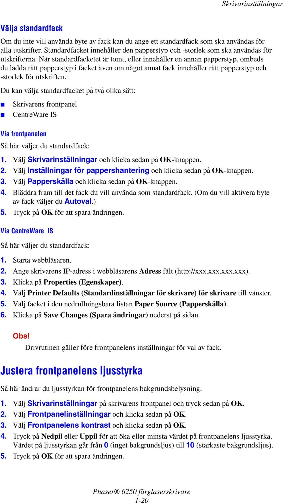 När standardfacketet är tomt, eller innehåller en annan papperstyp, ombeds du ladda rätt papperstyp i facket även om något annat fack innehåller rätt papperstyp och -storlek för utskriften.