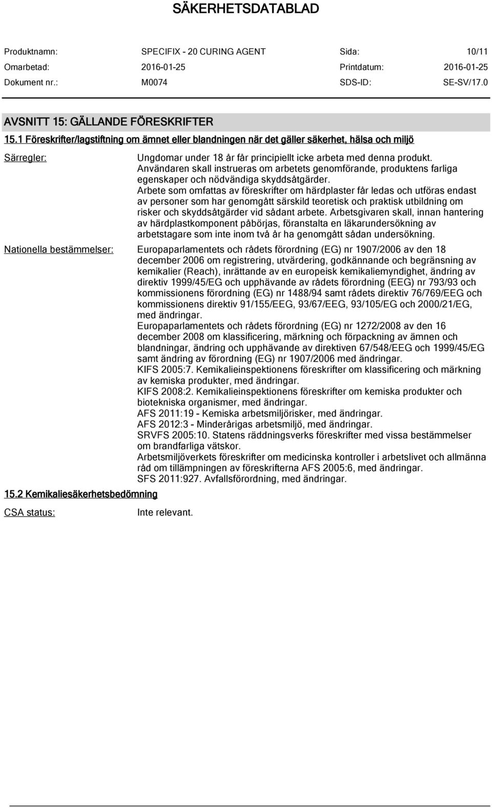 Användaren skall instrueras om arbetets genomförande, produktens farliga egenskaper och nödvändiga skyddsåtgärder.