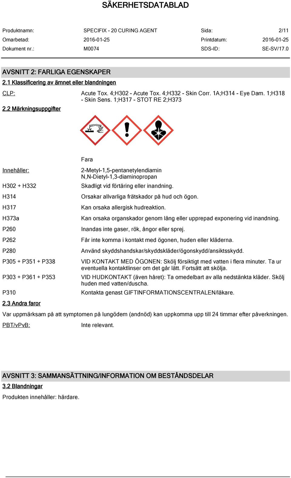 3 Andra faror Fara 2-Metyl-1,5-pentanetylendiamin N,N-Dietyl-1,3-diaminopropan Skadligt vid förtäring eller inandning. Orsakar allvarliga frätskador på hud och ögon. Kan orsaka allergisk hudreaktion.