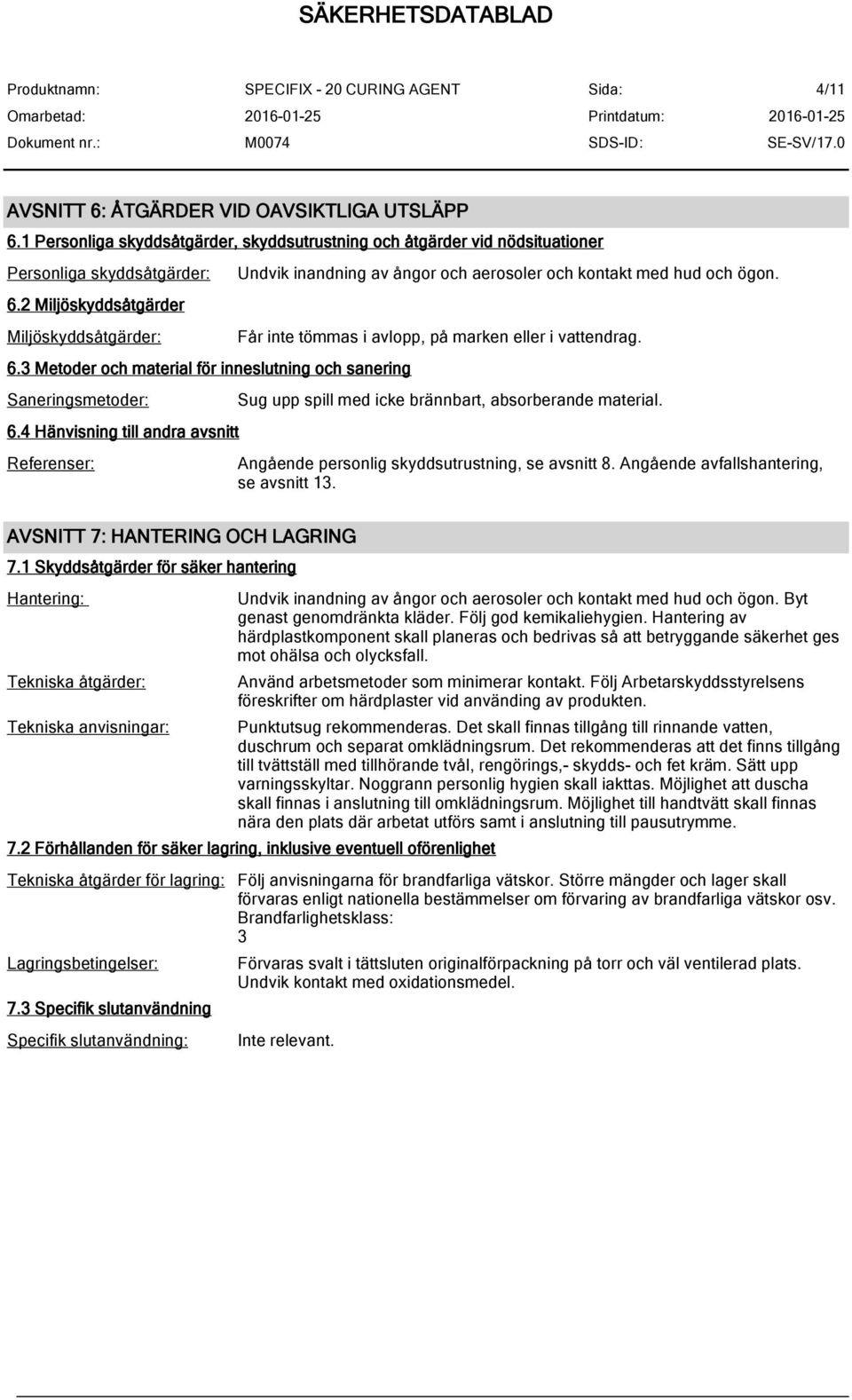 4 Hänvisning till andra avsnitt Referenser: Undvik inandning av ångor och aerosoler och kontakt med hud och ögon. Får inte tömmas i avlopp, på marken eller i vattendrag.