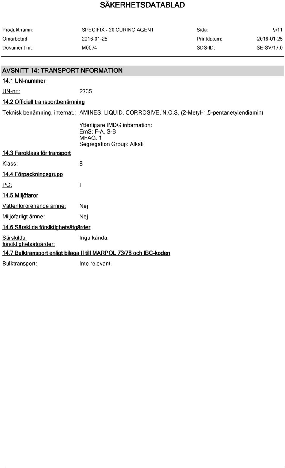 5 Miljöfaror Vattenförorenande ämne: Miljöfarligt ämne: Ytterligare IMDG information: EmS: F-A, S-B MFAG: 1 Segregation Group: Alkali I Nej Nej 14.