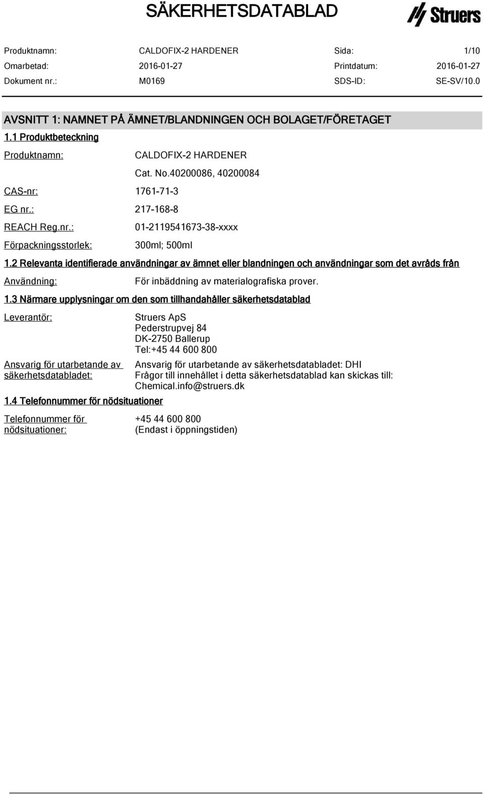 2 Relevanta identifierade användningar av ämnet eller blandningen och användningar som det avråds från Användning: För inbäddning av materialografiska prover. 1.